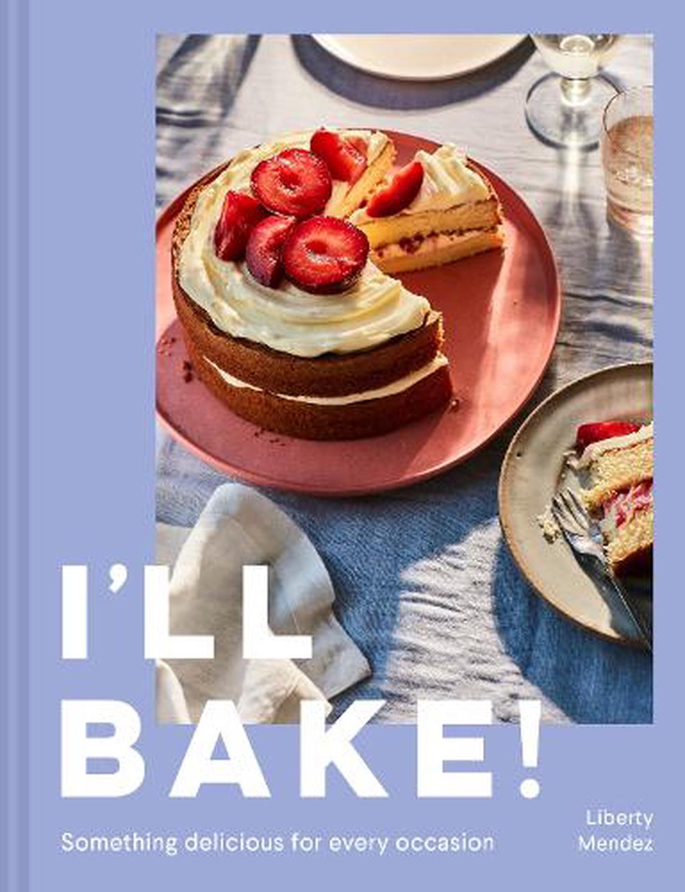 I’ll Bake! by Liberty Mendez - Hardie Grant - Burnt Honey Bakery