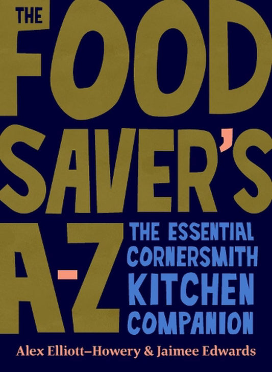 The Food Saver's A-Z by Alex Elliott-Howery and Jaimee Edwards - Murdoch Books - Burnt Honey Bakery