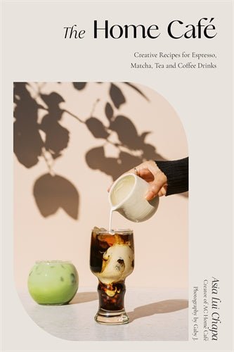 The Home Café: Creative Recipes for Espresso, Matcha, Tea and Coffee Drinks by Asia Lui Chapa - Pan Macmillan - Burnt Honey Bakery